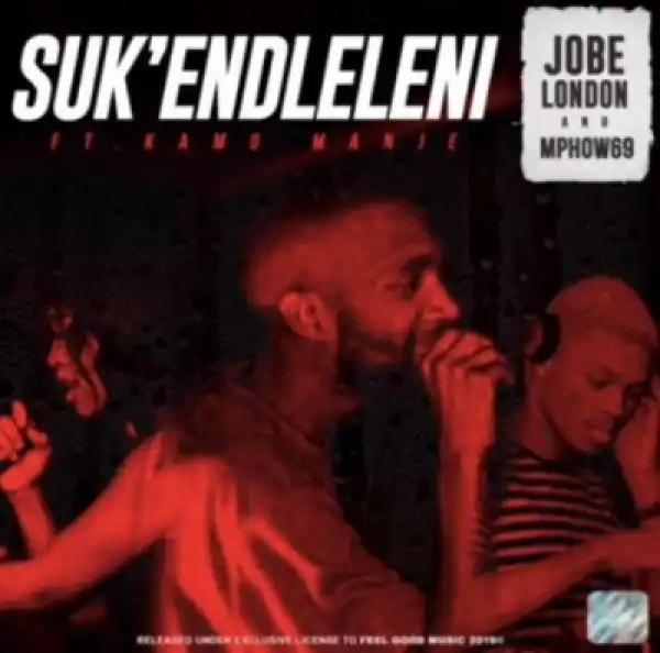 JOBE LONDON X Mphow69 - SUKENDLELENI Ft. Kamo Manje
